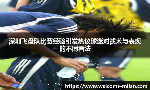 深圳飞盘队比赛经验引发热议球迷对战术与表现的不同看法